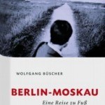 Feuilletonscout empfiehlt ... "Berlin-Moskau" von Wolfgang Büscher