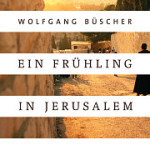 Feuilletonscout empfiehlt “Ein Frühling in Jerusalem” von Wolfgang Büscher