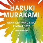 Feuilletonscout empfiehlt: Haruki Murakami „Wenn der Wind singt“ und „Pinball 1973“