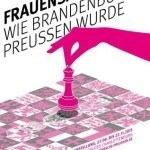 „Frauensache. Wie Brandenburg Preußen wurde“. Ausstellung im Schloss Charlottenburg Berlin