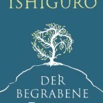 Literatur und Lesung: Der neue Roman von Kazuo Ishiguro „Der begrabene Riese“