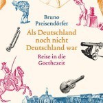 Literatur: Bruno Preisendörfer „Als Deutschland noch nicht Deutschland war – Reise in die Goethezeit“