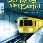 Feuilletonscout empfiehlt ... „Der König von Berlin“. Ein Berlinkrimi von Horst Evers