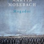 Literatur: Martin Mosebach „Mogador“