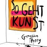 !Tipp: „So geht Kunst“ von Grayson Perry. Die heutige Kunstwelt verstehen und vielleicht lieben lernen