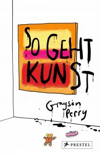 !Tipp: „So geht Kunst“ von Grayson Perry. Die heutige Kunstwelt verstehen und vielleicht lieben lernen