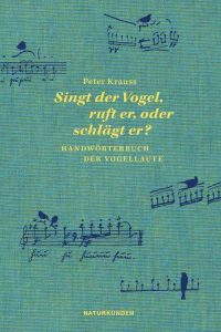 „Singt der Vogel, ruft er oder schlägt er?“ Ein Handwörterbuch der Vogellaute von Peter Krauss